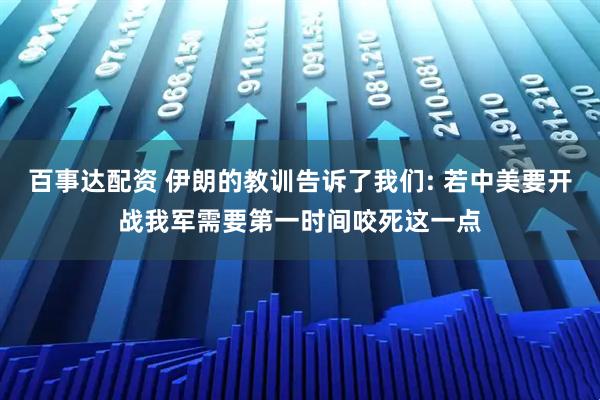 百事达配资 伊朗的教训告诉了我们: 若中美要开战我军需要第一时间咬死这一点
