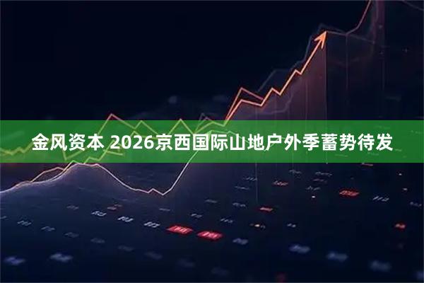 金风资本 2026京西国际山地户外季蓄势待发